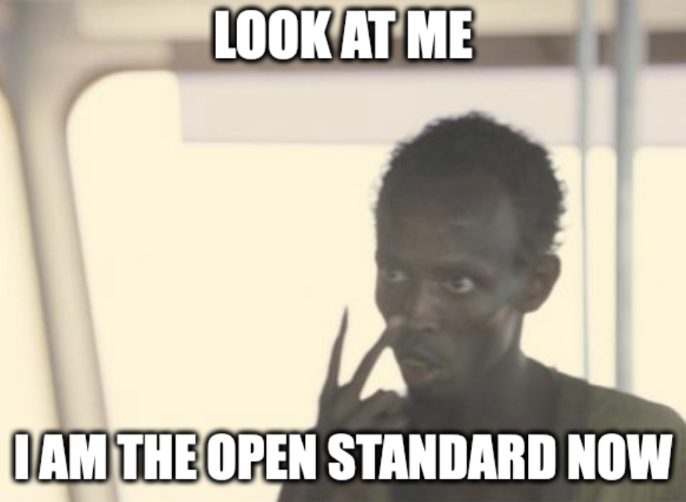 Look at me. I am the open standard now.